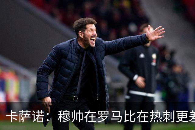 卡萨诺：穆帅在罗马比在热刺更差 这是一场灾难
